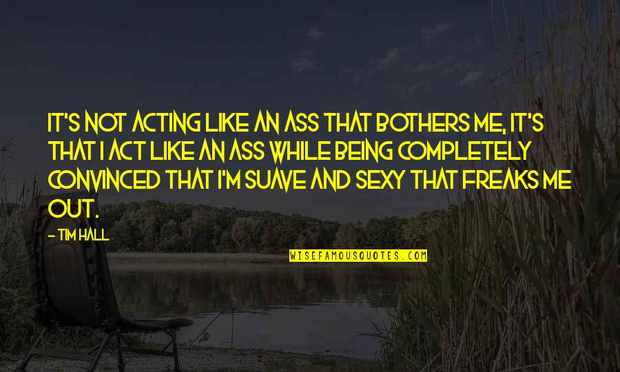 Suave Quotes By Tim Hall: It's not acting like an ass that bothers Suave Quotes By Tim Hall: It's not acting like an ass that bothers