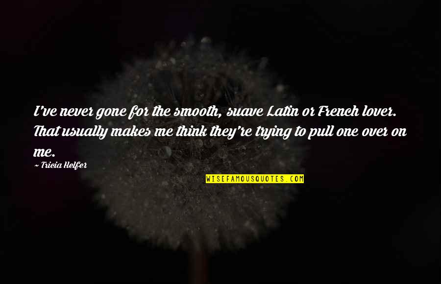Suave Quotes By Tricia Helfer: I've never gone for the smooth, suave Latin Suave Quotes By Tricia Helfer: I've never gone for the smooth, suave Latin