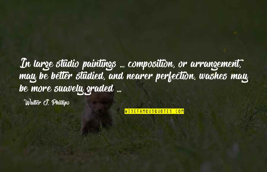Suavely Quotes By Walter J. Phillips: In large studio paintings ... composition, or arrangement,