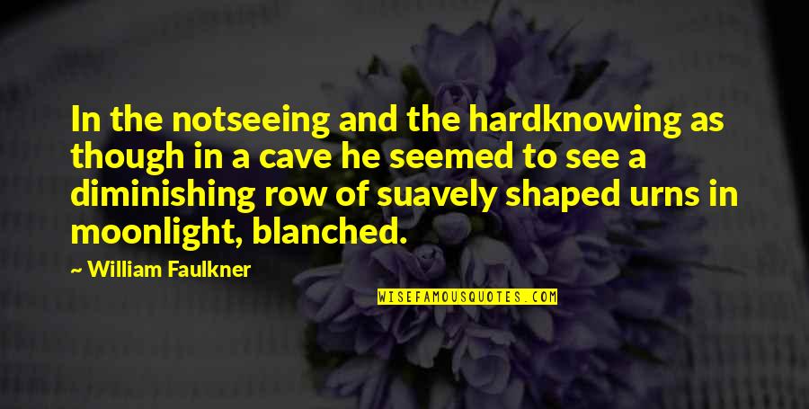 Suavely Quotes By William Faulkner: In the notseeing and the hardknowing as though Suavely Quotes By William Faulkner: In the notseeing and the hardknowing as though