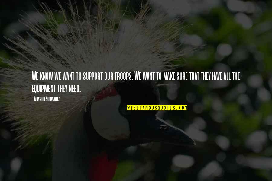 Suavemente Besame Quotes By Allyson Schwartz: We know we want to support our troops. Suavemente Besame Quotes By Allyson Schwartz: We know we want to support our troops.