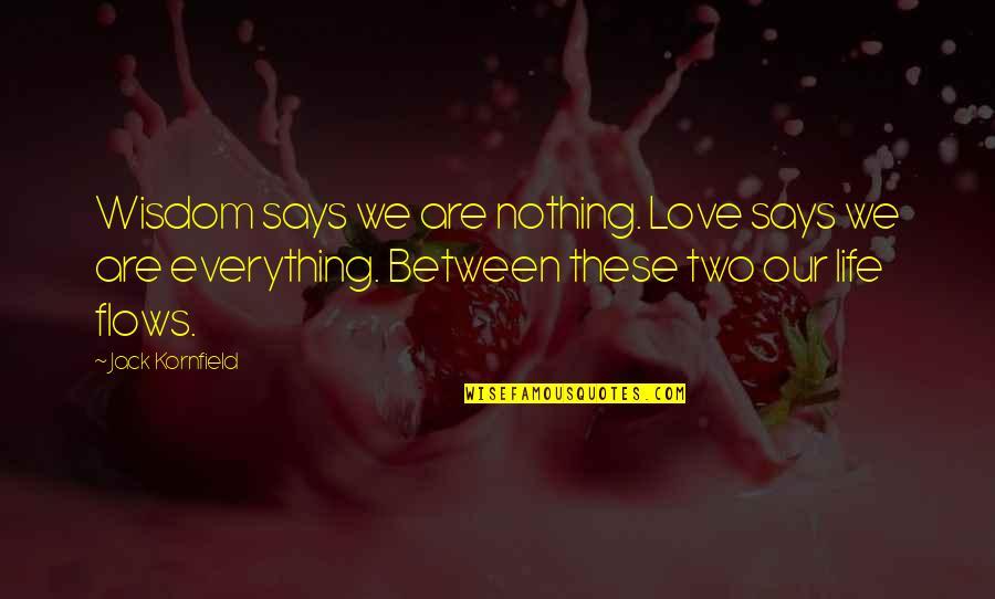 Suaves Quotes By Jack Kornfield: Wisdom says we are nothing. Love says we