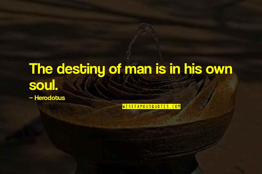 Suaveyouknow Quotes By Herodotus: The destiny of man is in his own Suaveyouknow Quotes By Herodotus: The destiny of man is in his own