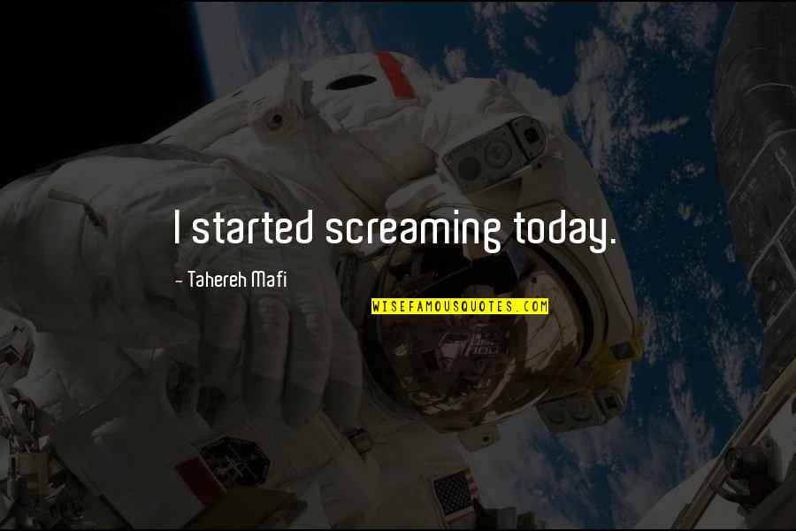 Suaveyouknow Quotes By Tahereh Mafi: I started screaming today. Suaveyouknow Quotes By Tahereh Mafi: I started screaming today.