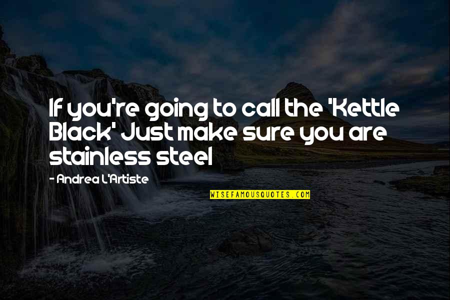 Suavidad Beach Quotes By Andrea L'Artiste: If you're going to call the 'Kettle Black' Suavidad Beach Quotes By Andrea L'Artiste: If you're going to call the 'Kettle Black'