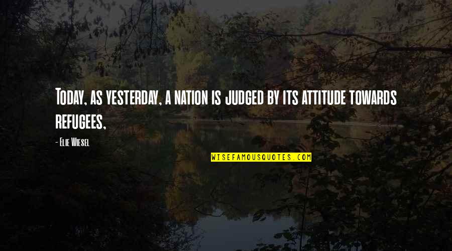 Suavidad De La Quotes By Elie Wiesel: Today, as yesterday, a nation is judged by
