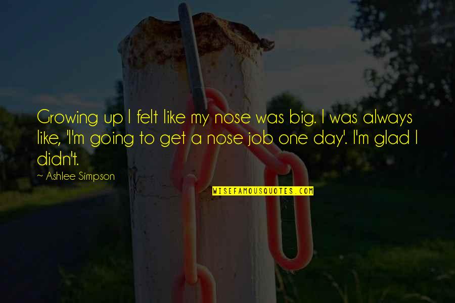 Suavis Lash Quotes By Ashlee Simpson: Growing up I felt like my nose was Suavis Lash Quotes By Ashlee Simpson: Growing up I felt like my nose was