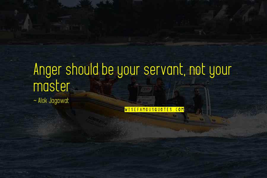 Suavissima Quotes By Alok Jagawat: Anger should be your servant, not your master