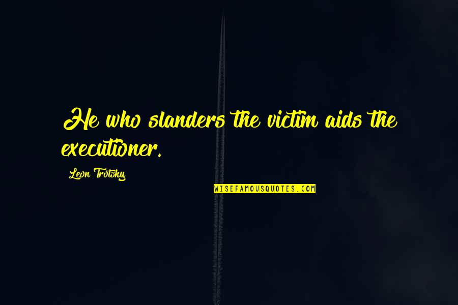 Suavissima Quotes By Leon Trotsky: He who slanders the victim aids the executioner.