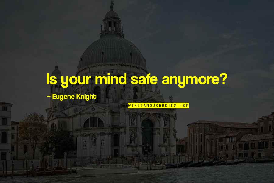 Suavities Quotes By Eugene Knight: Is your mind safe anymore? Suavities Quotes By Eugene Knight: Is your mind safe anymore?