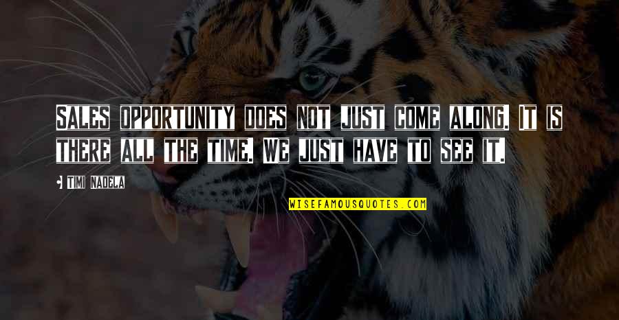 Suavities Quotes By Timi Nadela: Sales opportunity does not just come along. It Suavities Quotes By Timi Nadela: Sales opportunity does not just come along. It