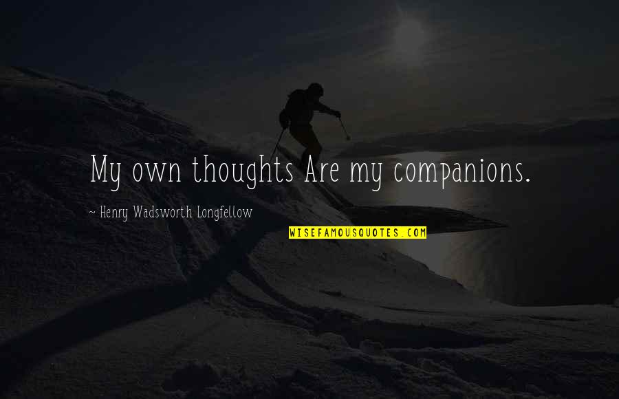 Suavizamiento Quotes By Henry Wadsworth Longfellow: My own thoughts Are my companions.