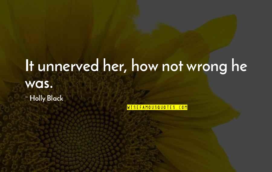 Suavizar Salon Quotes By Holly Black: It unnerved her, how not wrong he was. Suavizar Salon Quotes By Holly Black: It unnerved her, how not wrong he was.