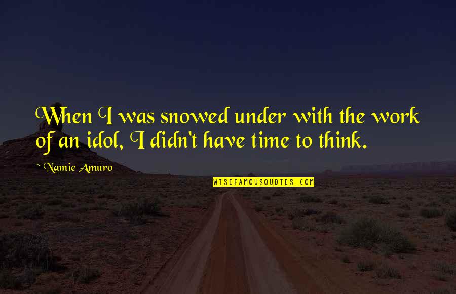 Suavizar Salon Quotes By Namie Amuro: When I was snowed under with the work