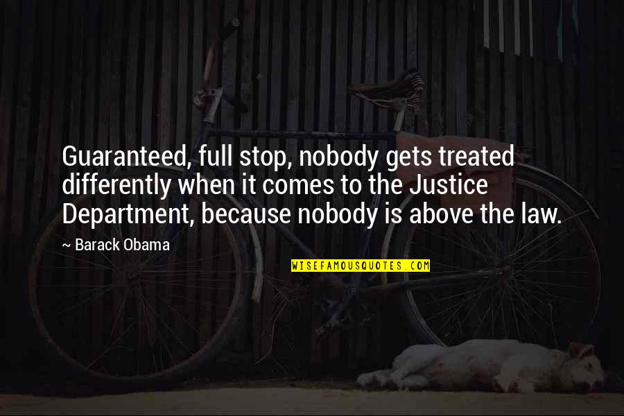 Sub Department Quotes By Barack Obama: Guaranteed, full stop, nobody gets treated differently when
