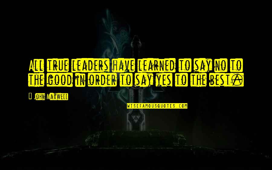 Sub Focus Quotes By John Maxwell: All true leaders have learned to say no