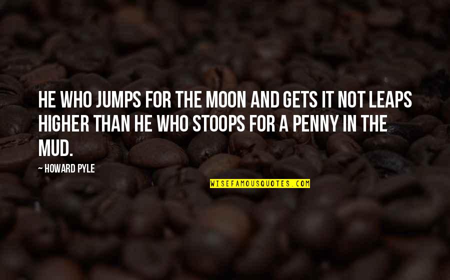 Sub Penny Quotes By Howard Pyle: He who jumps for the moon and gets