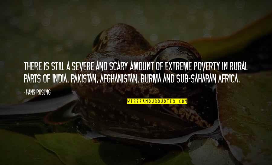 Sub Saharan Africa Quotes By Hans Rosling: There is still a severe and scary amount Sub Saharan Africa Quotes By Hans Rosling: There is still a severe and scary amount