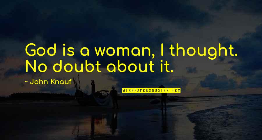 Subagio Sastrowardoyo Quotes By John Knauf: God is a woman, I thought. No doubt