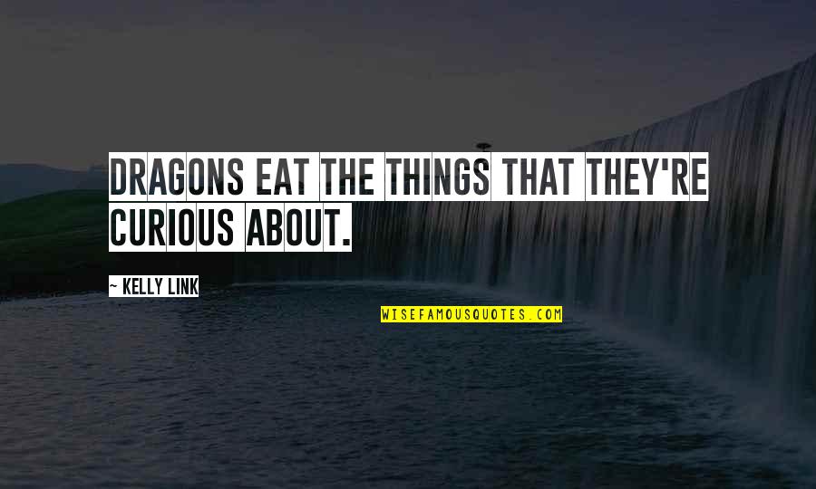 Subagio Sastrowardoyo Quotes By Kelly Link: Dragons eat the things that they're curious about.