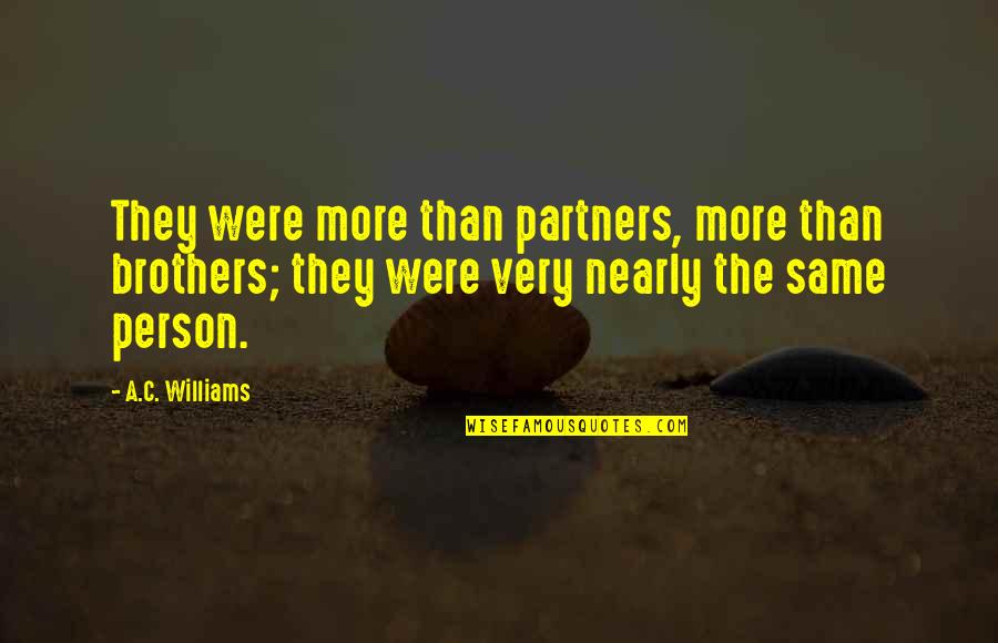 Subalterna Propozitiei Quotes By A.C. Williams: They were more than partners, more than brothers; Subalterna Propozitiei Quotes By A.C. Williams: They were more than partners, more than brothers;