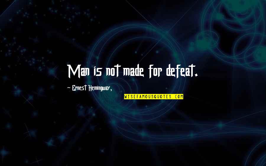 Subalterna Propozitiei Quotes By Ernest Hemingway,: Man is not made for defeat. Subalterna Propozitiei Quotes By Ernest Hemingway,: Man is not made for defeat.