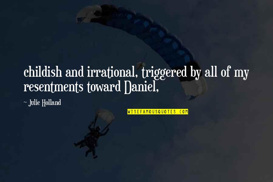 Subalterno Definicion Quotes By Julie Holland: childish and irrational, triggered by all of my