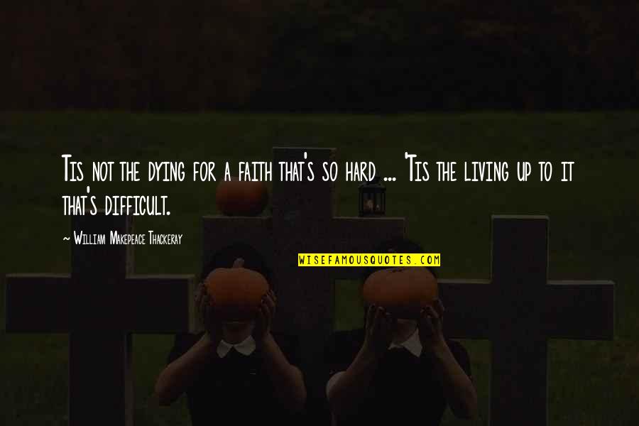 Subaltern's Quotes By William Makepeace Thackeray: Tis not the dying for a faith that's Subaltern's Quotes By William Makepeace Thackeray: Tis not the dying for a faith that's