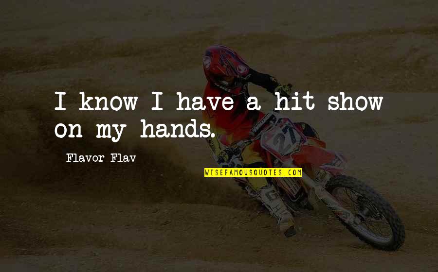 Subani Gautam Quotes By Flavor Flav: I know I have a hit show on Subani Gautam Quotes By Flavor Flav: I know I have a hit show on