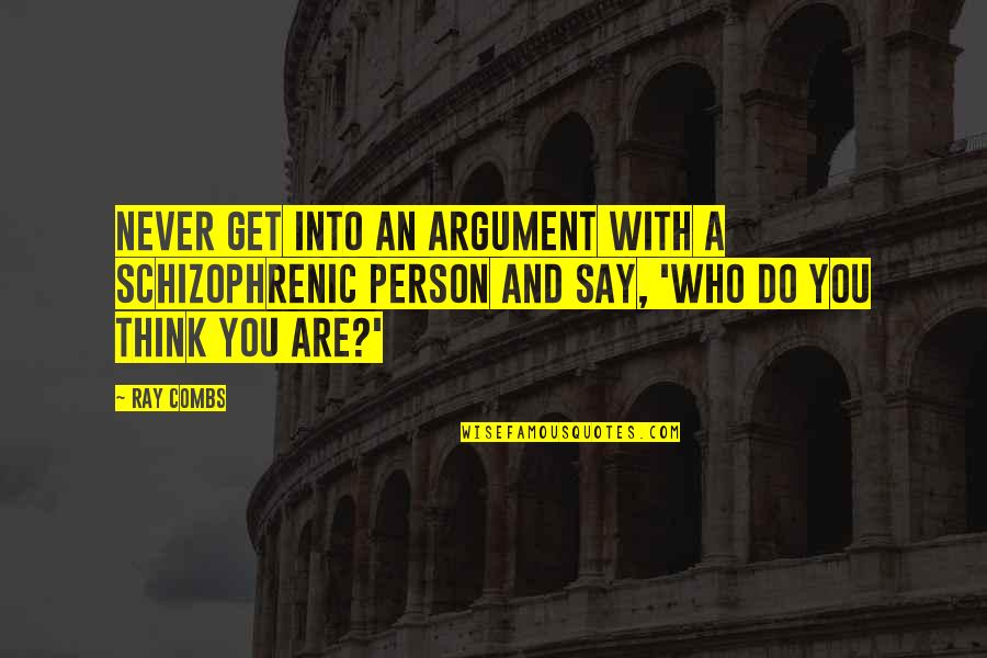 Subani Gautam Quotes By Ray Combs: Never get into an argument with a schizophrenic Subani Gautam Quotes By Ray Combs: Never get into an argument with a schizophrenic