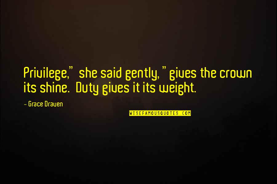Subarctic Survival Situation Quotes By Grace Draven: Privilege," she said gently, "gives the crown its