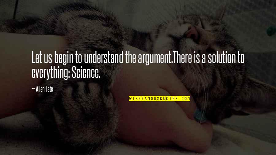 Subarna Dey Quotes By Allen Tate: Let us begin to understand the argument.There is