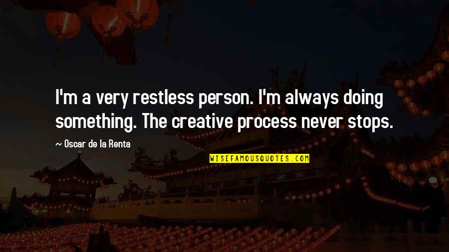 Subarna Dey Quotes By Oscar De La Renta: I'm a very restless person. I'm always doing Subarna Dey Quotes By Oscar De La Renta: I'm a very restless person. I'm always doing