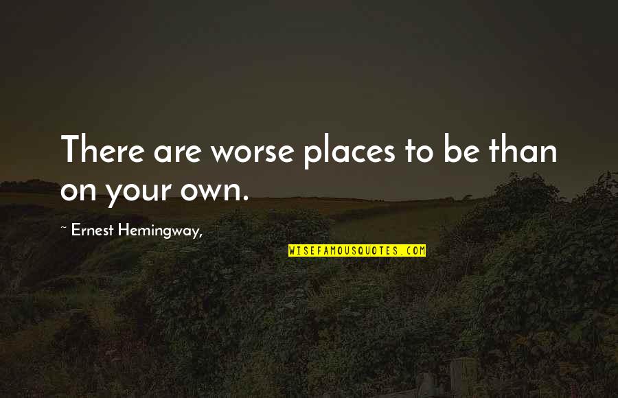 Subarna Subastas Quotes By Ernest Hemingway,: There are worse places to be than on