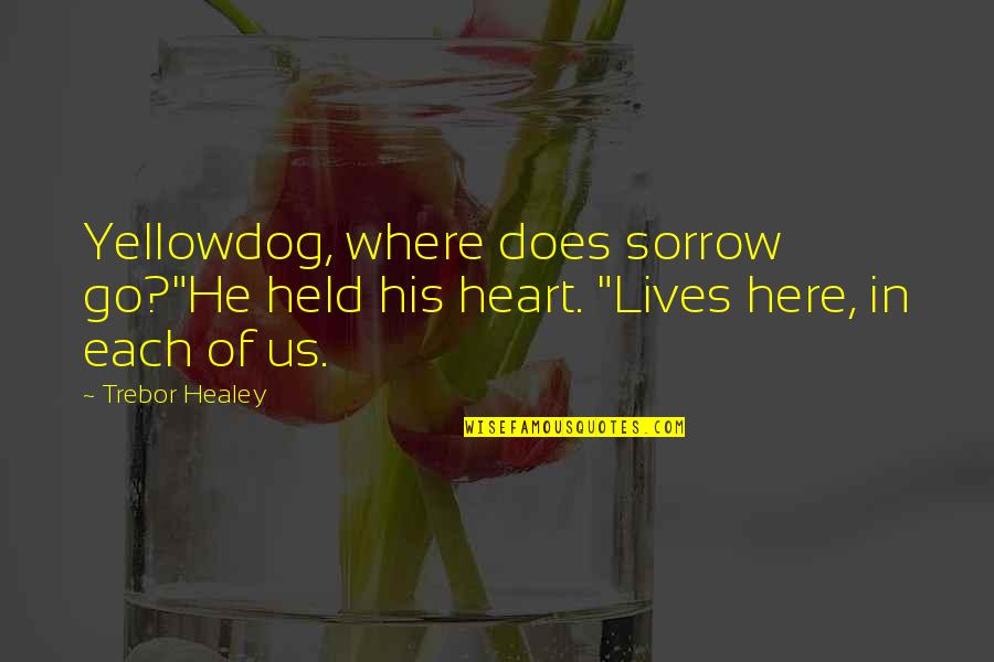 Subarus Near Quotes By Trebor Healey: Yellowdog, where does sorrow go?"He held his heart.