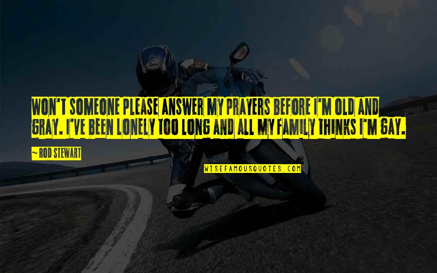 Subashini Ganesan Quotes By Rod Stewart: Won't someone please answer my prayers before I'm Subashini Ganesan Quotes By Rod Stewart: Won't someone please answer my prayers before I'm