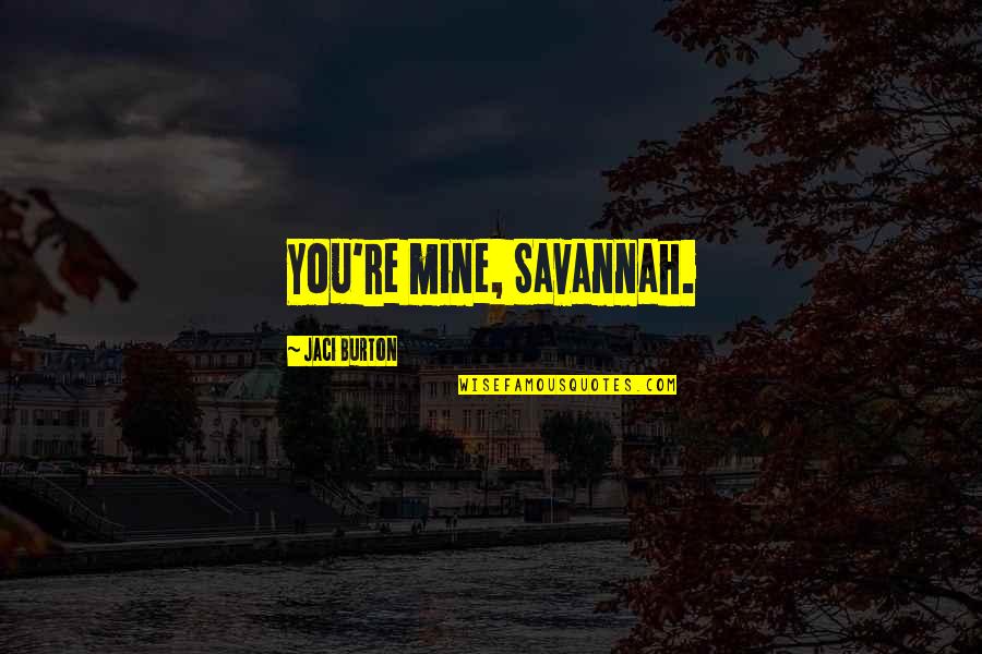 Subasive Cyst Quotes By Jaci Burton: You're mine, Savannah. Subasive Cyst Quotes By Jaci Burton: You're mine, Savannah.