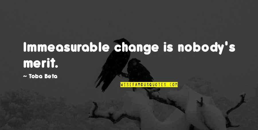 Subauste Angela Quotes By Toba Beta: Immeasurable change is nobody's merit.