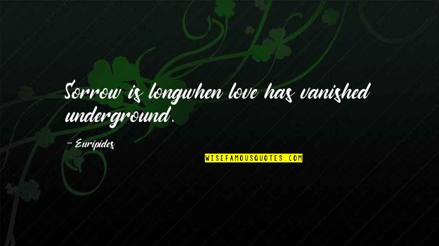 Subb Quotes By Euripides: Sorrow is longwhen love has vanished underground.