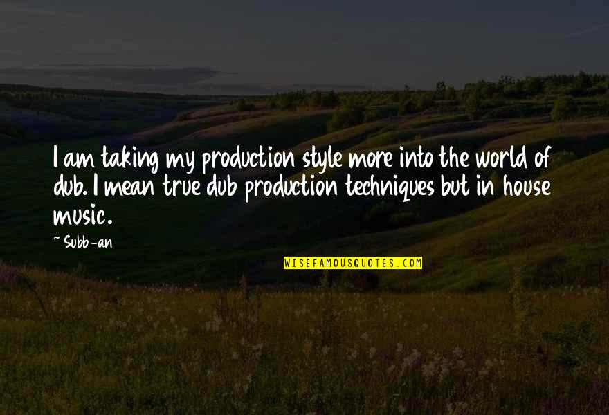 Subb Quotes By Subb-an: I am taking my production style more into