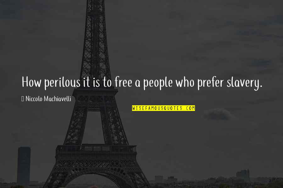 Subbaiah Gari Quotes By Niccolo Machiavelli: How perilous it is to free a people