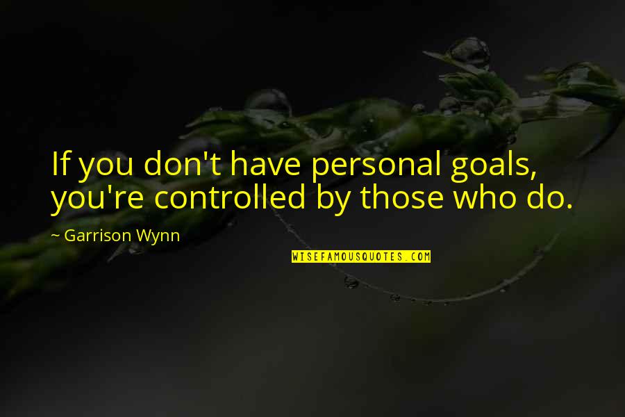 Subbarao Kambhampati Quotes By Garrison Wynn: If you don't have personal goals, you're controlled