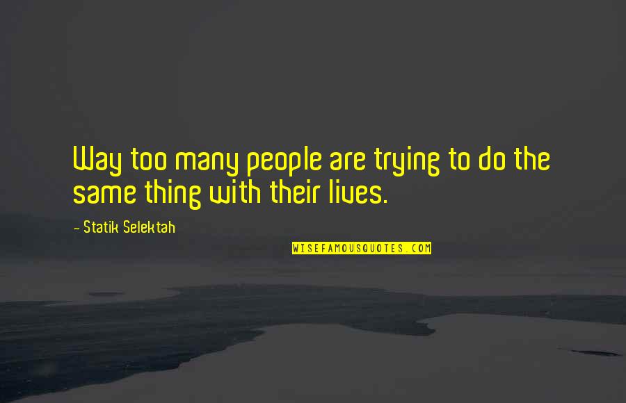 Subbarao Kambhampati Quotes By Statik Selektah: Way too many people are trying to do Subbarao Kambhampati Quotes By Statik Selektah: Way too many people are trying to do