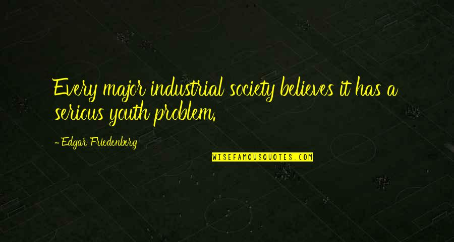 Subbed Out Quotes By Edgar Friedenberg: Every major industrial society believes it has a