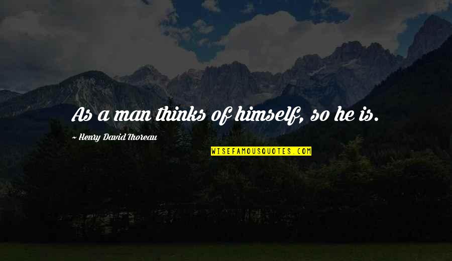 Subbed Out Quotes By Henry David Thoreau: As a man thinks of himself, so he