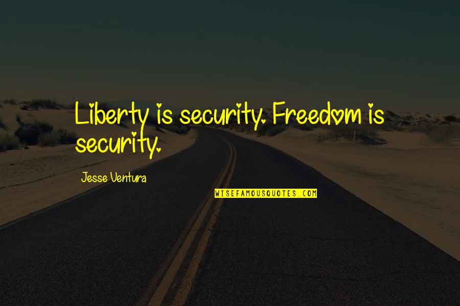 Subbie Buddies Quotes By Jesse Ventura: Liberty is security. Freedom is security.