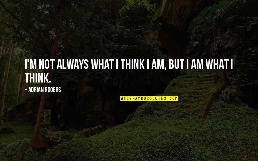 Subbing Quotes By Adrian Rogers: I'm not always what I think I am,