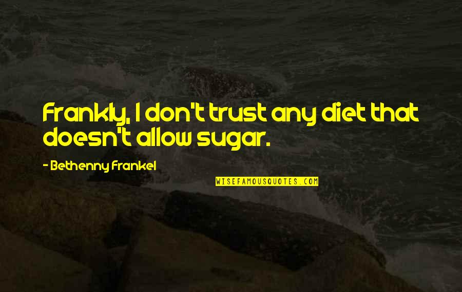 Subbing Quotes By Bethenny Frankel: Frankly, I don't trust any diet that doesn't