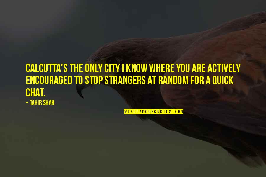 Subbing Quotes By Tahir Shah: Calcutta's the only city I know where you