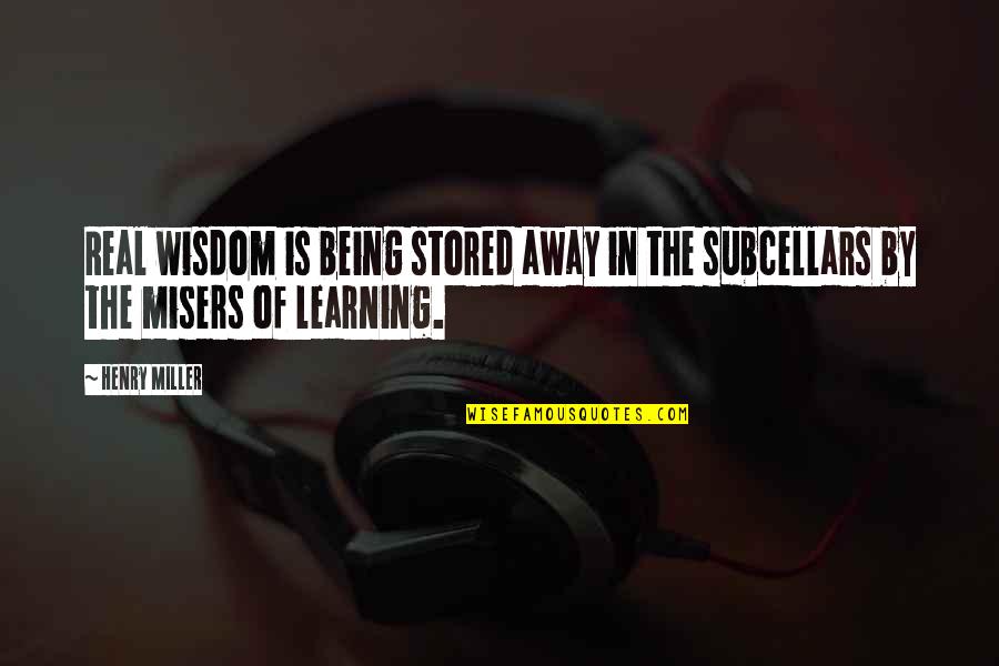 Subcellars Quotes By Henry Miller: Real wisdom is being stored away in the